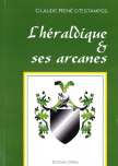L'Héraldique et ses Arcanes / Claude René d'ESTAMPES